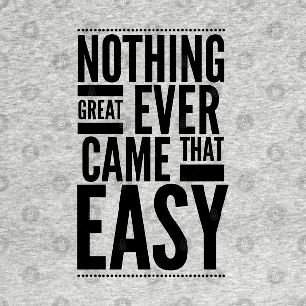 Nothing great ever came that easy by wamtees